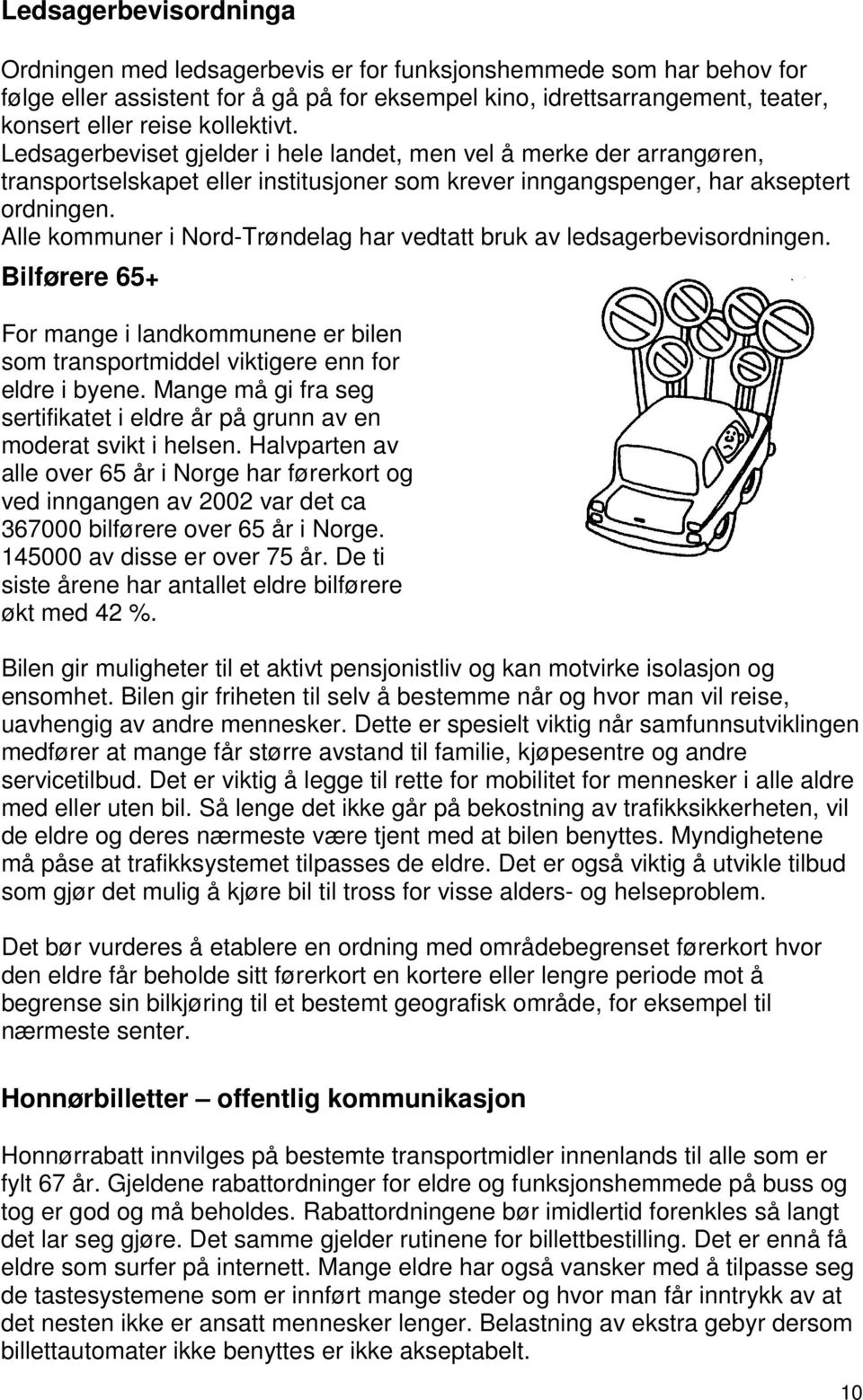 Alle kommuner i Nord-Trøndelag har vedtatt bruk av ledsagerbevisordningen. Bilførere 65+ For mange i landkommunene er bilen som transportmiddel viktigere enn for eldre i byene.