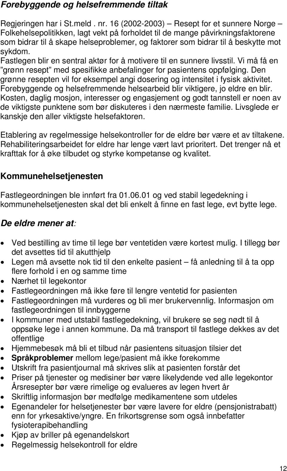 mot sykdom. Fastlegen blir en sentral aktør for å motivere til en sunnere livsstil. Vi må få en grønn resept med spesifikke anbefalinger for pasientens oppfølging.