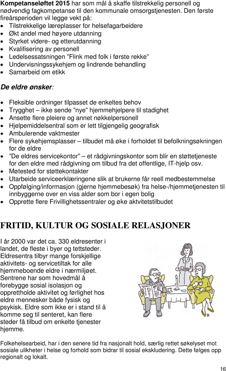 Ledelsessatsningen Flink med folk i første rekke Undervisningssykehjem og lindrende behandling Samarbeid om etikk De eldre ønsker: Fleksible ordninger tilpasset de enkeltes behov Trygghet ikke sende