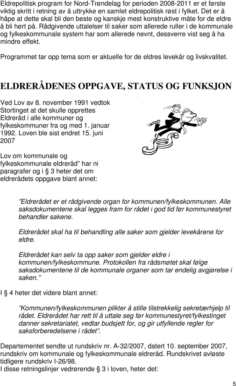 Rådgivende uttalelser til saker som allerede ruller i de kommunale og fylkeskommunale system har som allerede nevnt, dessverre vist seg å ha mindre effekt.