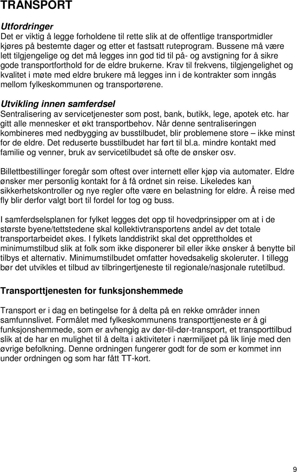 Krav til frekvens, tilgjengelighet og kvalitet i møte med eldre brukere må legges inn i de kontrakter som inngås mellom fylkeskommunen og transportørene.