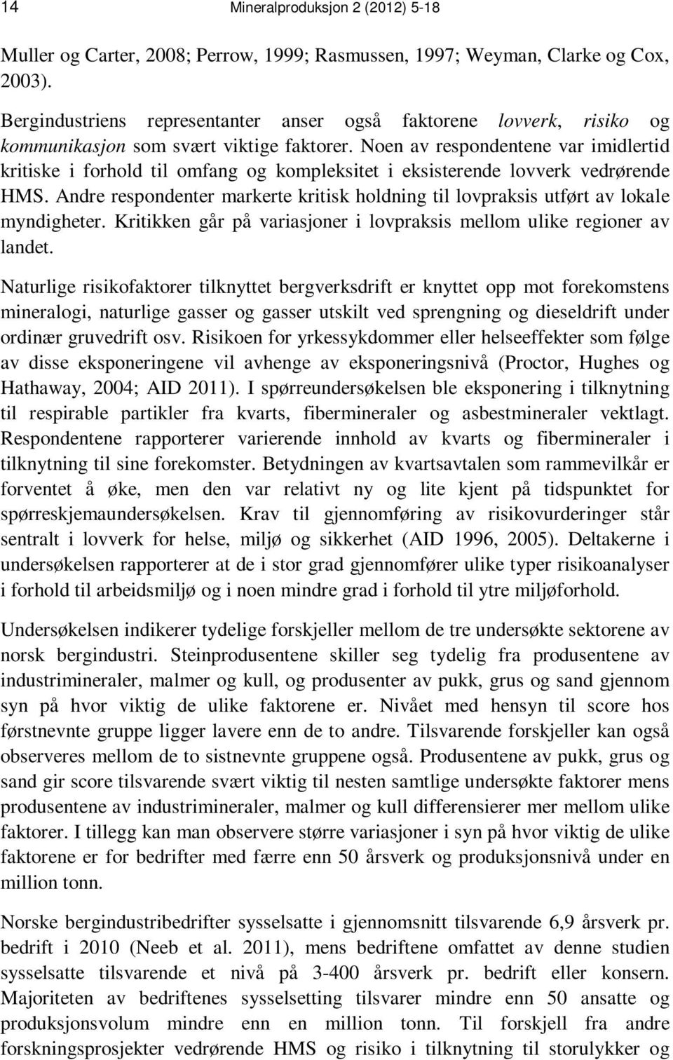 Noen av respondentene var imidlertid kritiske i forhold til omfang og kompleksitet i eksisterende lovverk vedrørende HMS.