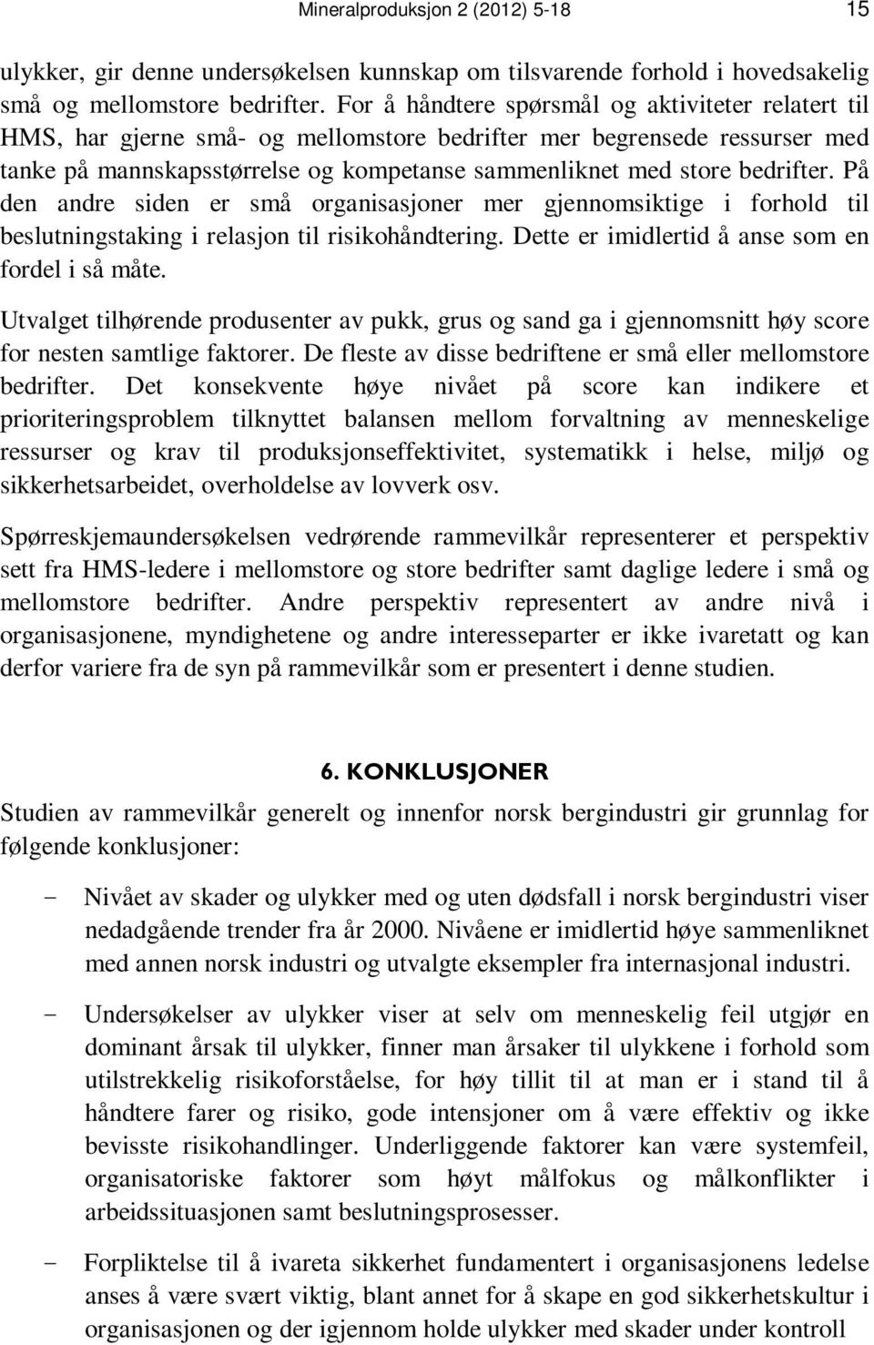 bedrifter. På den andre siden er små organisasjoner mer gjennomsiktige i forhold til beslutningstaking i relasjon til risikohåndtering. Dette er imidlertid å anse som en fordel i så måte.