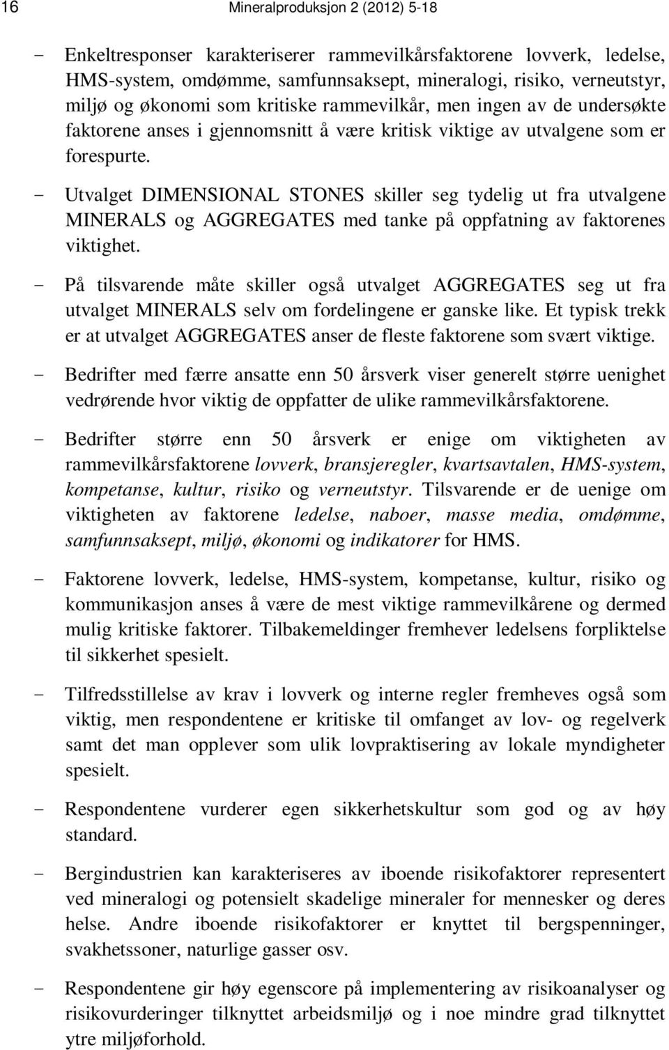 - Utvalget DIMENSIONAL STONES skiller seg tydelig ut fra utvalgene MINERALS og AGGREGATES med tanke på oppfatning av faktorenes viktighet.