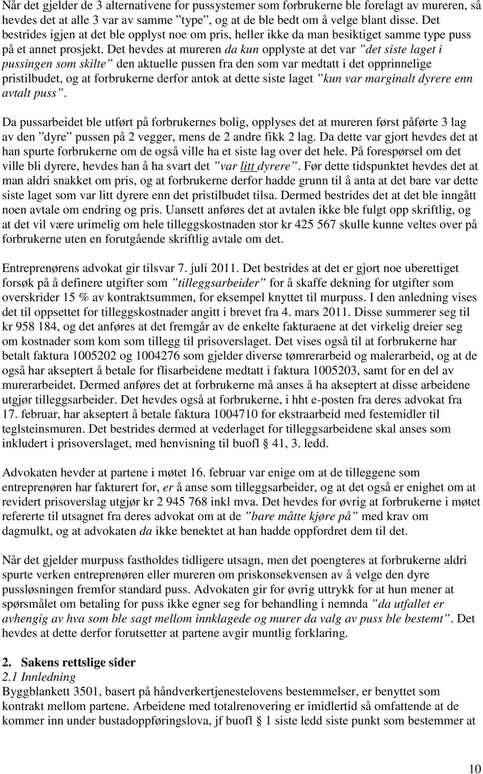 Det hevdes at mureren da kun opplyste at det var det siste laget i pussingen som skilte den aktuelle pussen fra den som var medtatt i det opprinnelige pristilbudet, og at forbrukerne derfor antok at