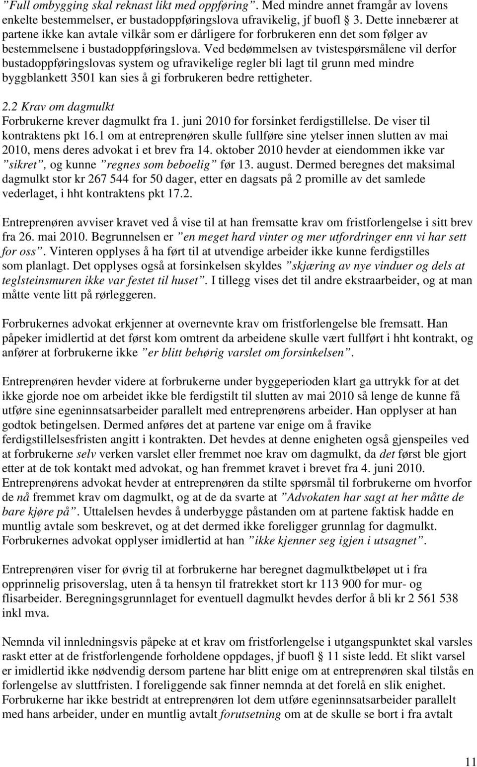 Ved bedømmelsen av tvistespørsmålene vil derfor bustadoppføringslovas system og ufravikelige regler bli lagt til grunn med mindre byggblankett 3501 kan sies å gi forbrukeren bedre rettigheter. 2.