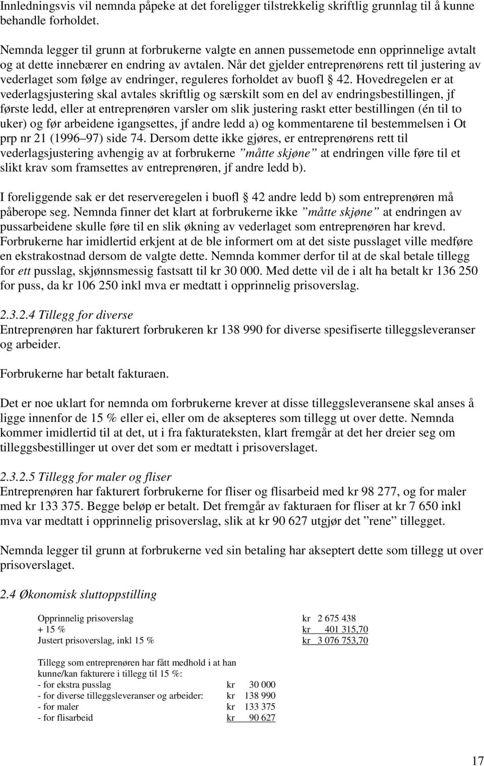 Når det gjelder entreprenørens rett til justering av vederlaget som følge av endringer, reguleres forholdet av buofl 42.