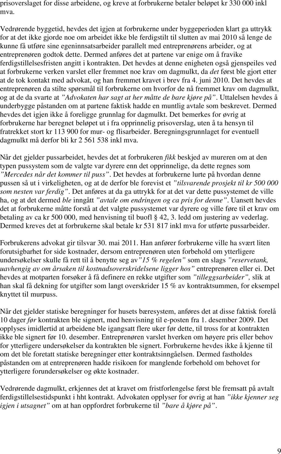 utføre sine egeninnsatsarbeider parallelt med entreprenørens arbeider, og at entreprenøren godtok dette.