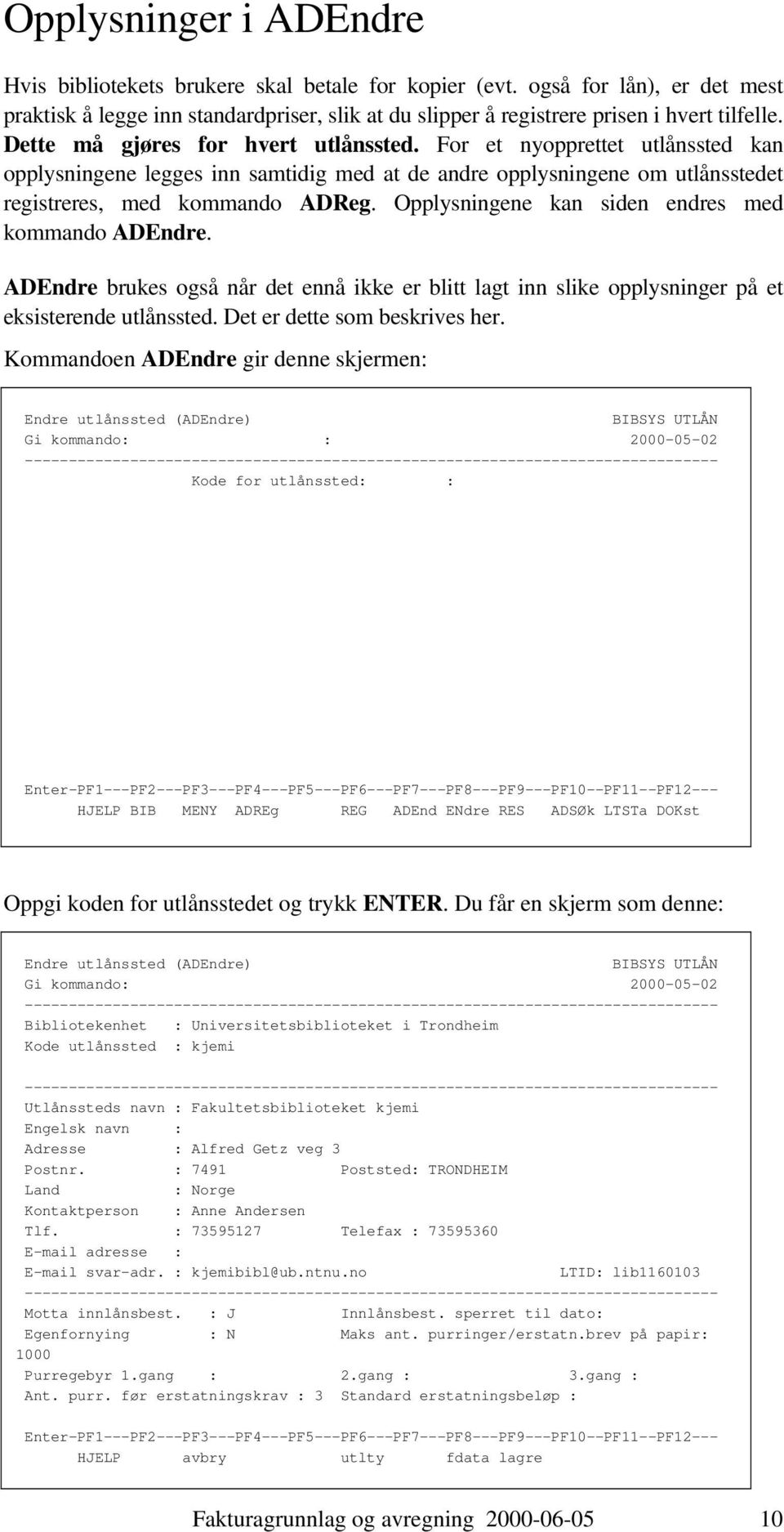 Opplysningene kan siden endres med kommando ADEndre. ADEndre brukes også når det ennå ikke er blitt lagt inn slike opplysninger på et eksisterende utlånssted. Det er dette som beskrives her.