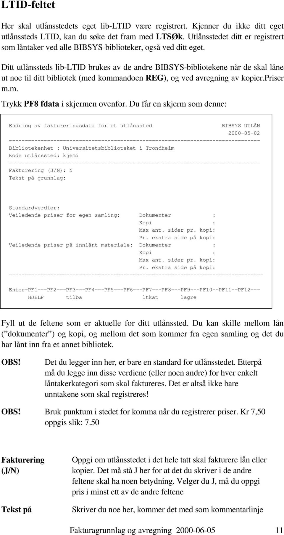 Ditt utlånssteds lib-ltid brukes av de andre BIBSYS-bibliotekene når de skal låne ut noe til ditt bibliotek (med kommandoen REG), og ved avregning av kopier.priser m.m. Trykk PF8 fdata i skjermen ovenfor.