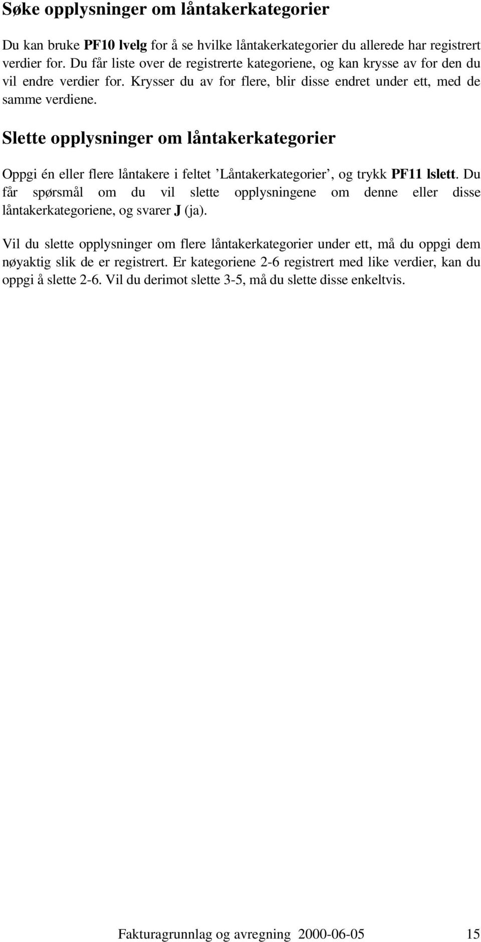 Slette opplysninger om låntakerkategorier Oppgi én eller flere låntakere i feltet Låntakerkategorier, og trykk PF11 lslett.