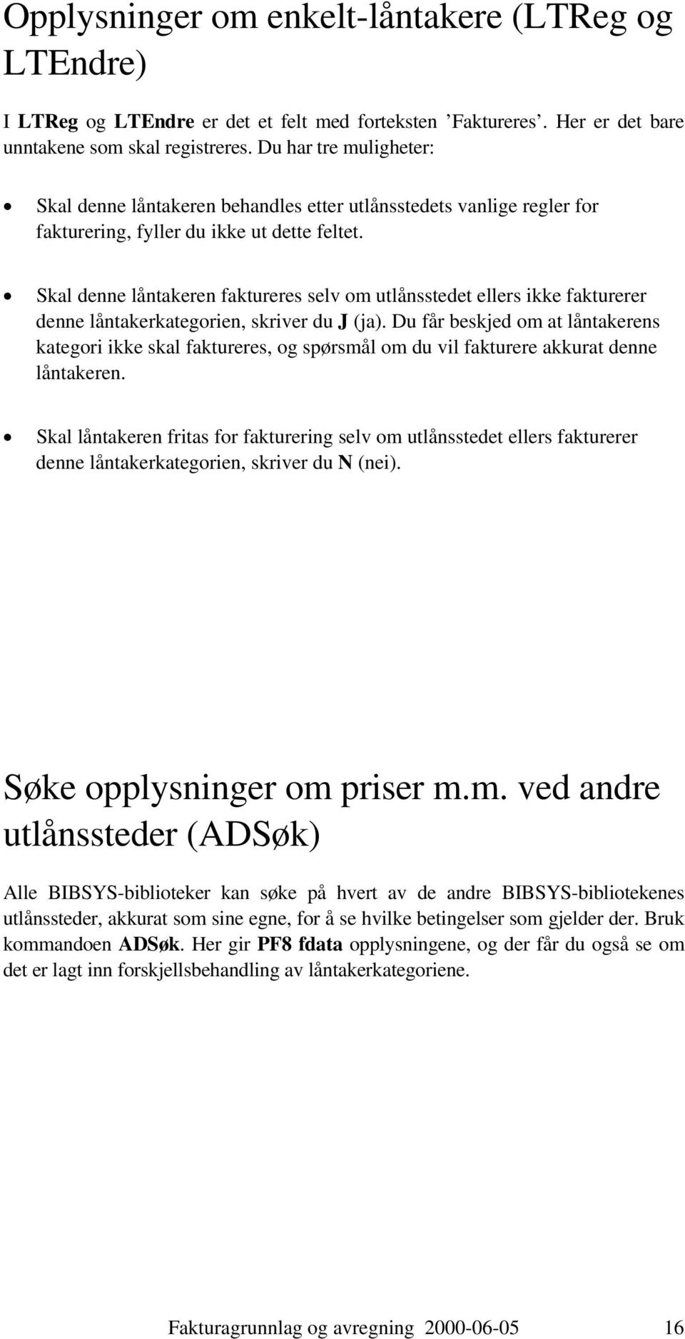 Skal denne låntakeren faktureres selv om utlånsstedet ellers ikke fakturerer denne låntakerkategorien, skriver du J (ja).