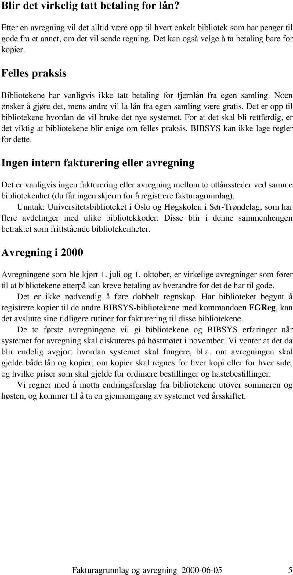 Noen ønsker å gjøre det, mens andre vil la lån fra egen samling være gratis. Det er opp til bibliotekene hvordan de vil bruke det nye systemet.