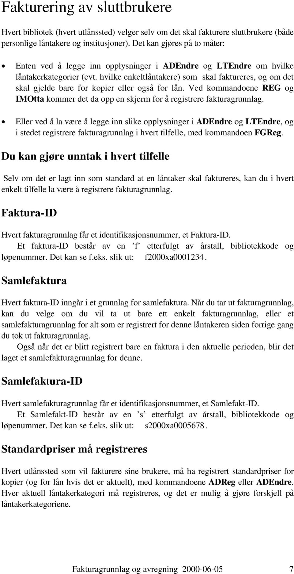 hvilke enkeltlåntakere) som skal faktureres, og om det skal gjelde bare for kopier eller også for lån. Ved kommandoene REG og IMOtta kommer det da opp en skjerm for å registrere fakturagrunnlag.