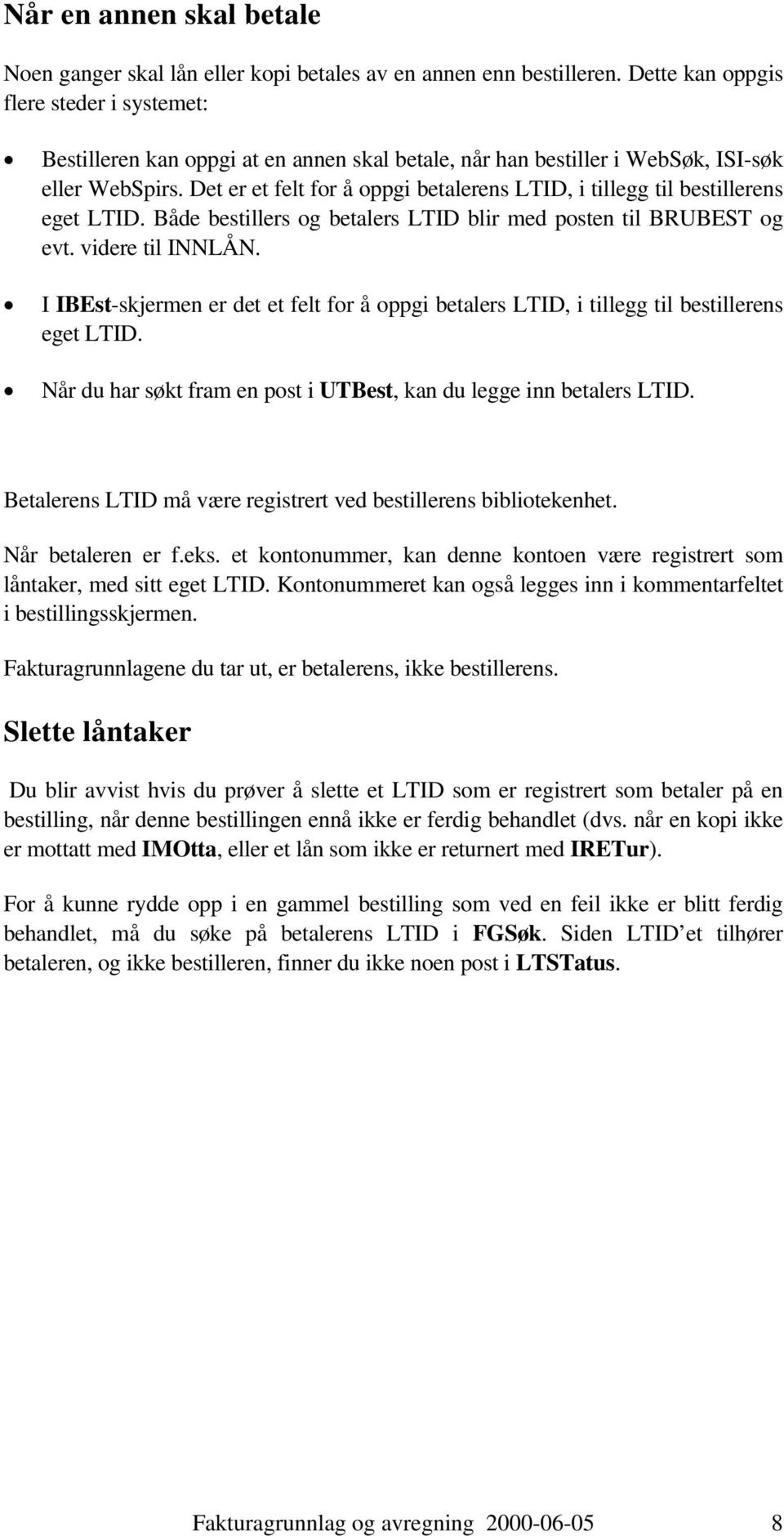 Det er et felt for å oppgi betalerens LTID, i tillegg til bestillerens eget LTID. Både bestillers og betalers LTID blir med posten til BRUBEST og evt. videre til INNLÅN.