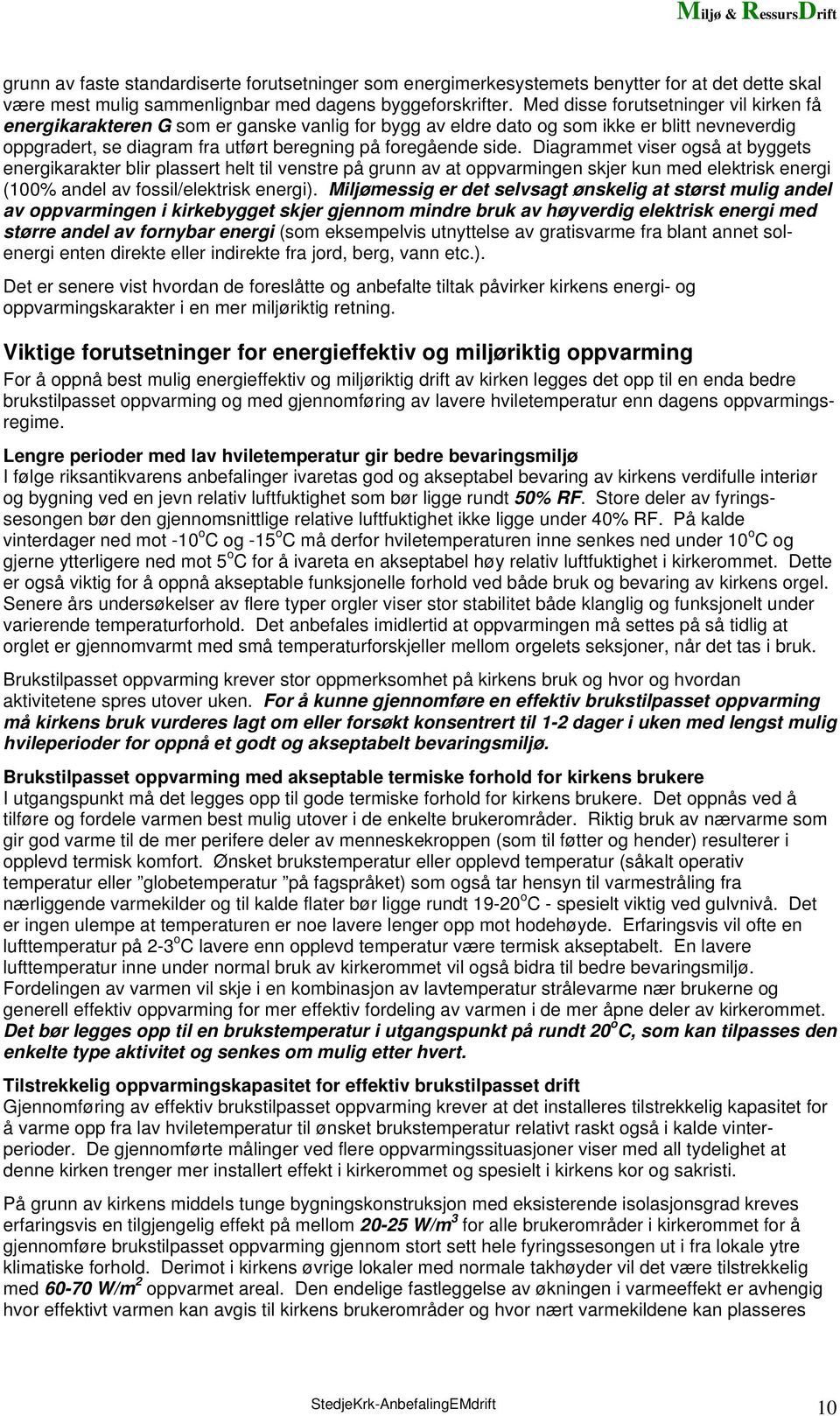 Diagrammet viser også at byggets energikarakter blir plassert helt til venstre på grunn av at oppvarmingen skjer kun med elektrisk energi (100% andel av fossil/elektrisk energi).