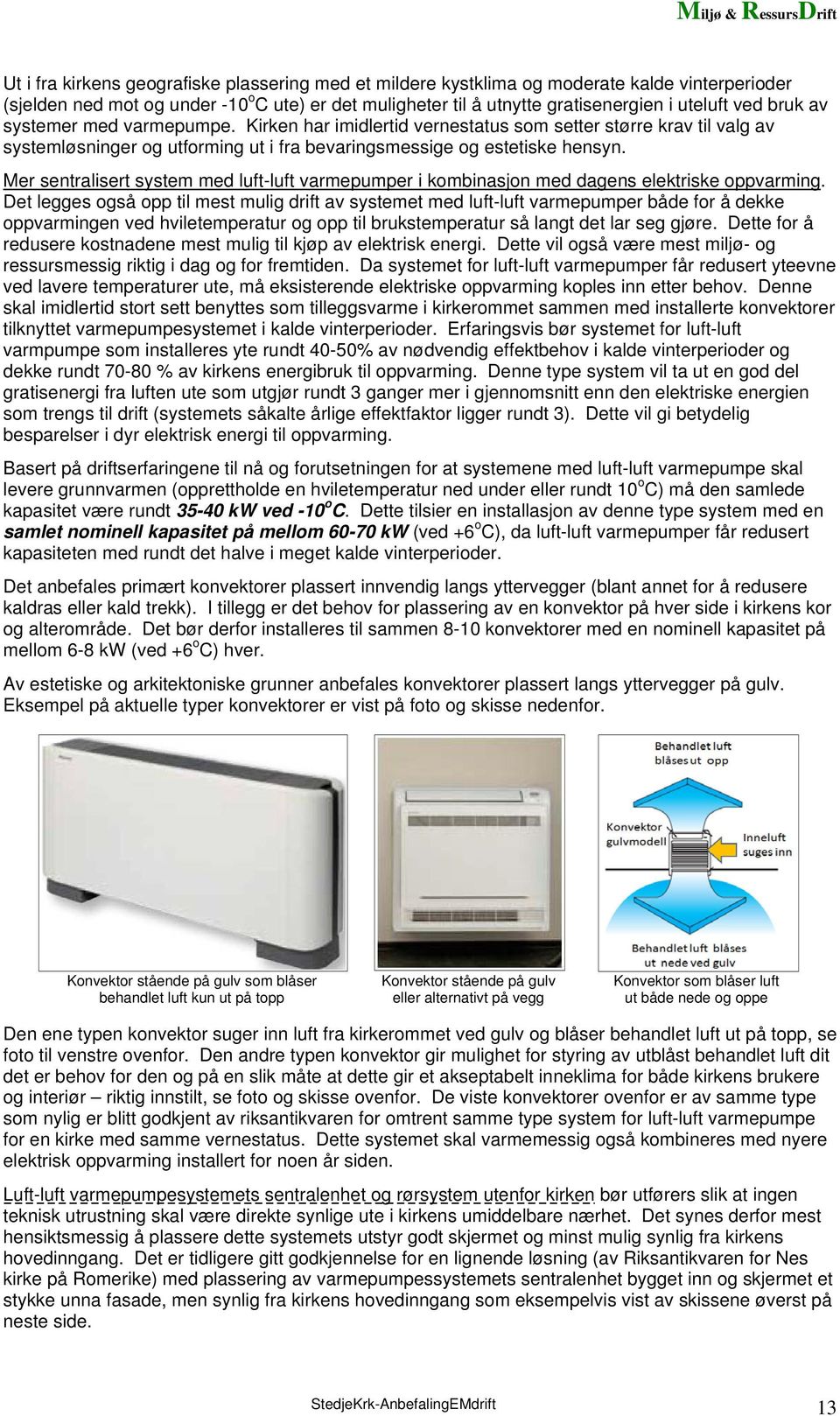 Mer sentralisert system med luft-luft varmepumper i kombinasjon med dagens elektriske oppvarming.