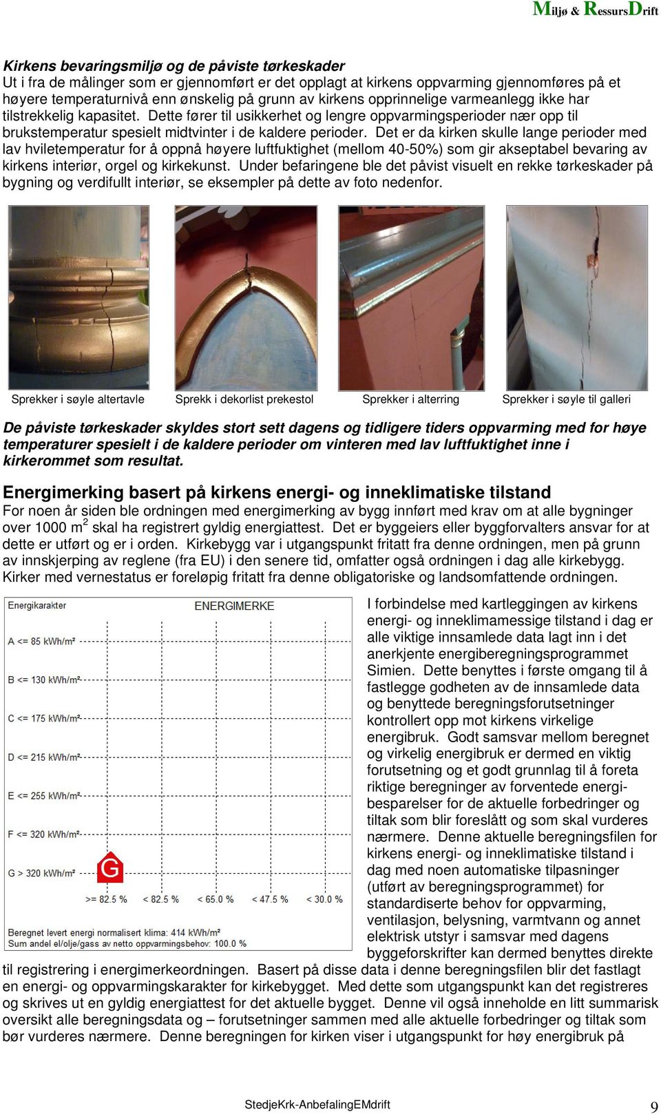 Det er da kirken skulle lange perioder med lav hviletemperatur for å oppnå høyere luftfuktighet (mellom 40-50%) som gir akseptabel bevaring av kirkens interiør, orgel og kirkekunst.