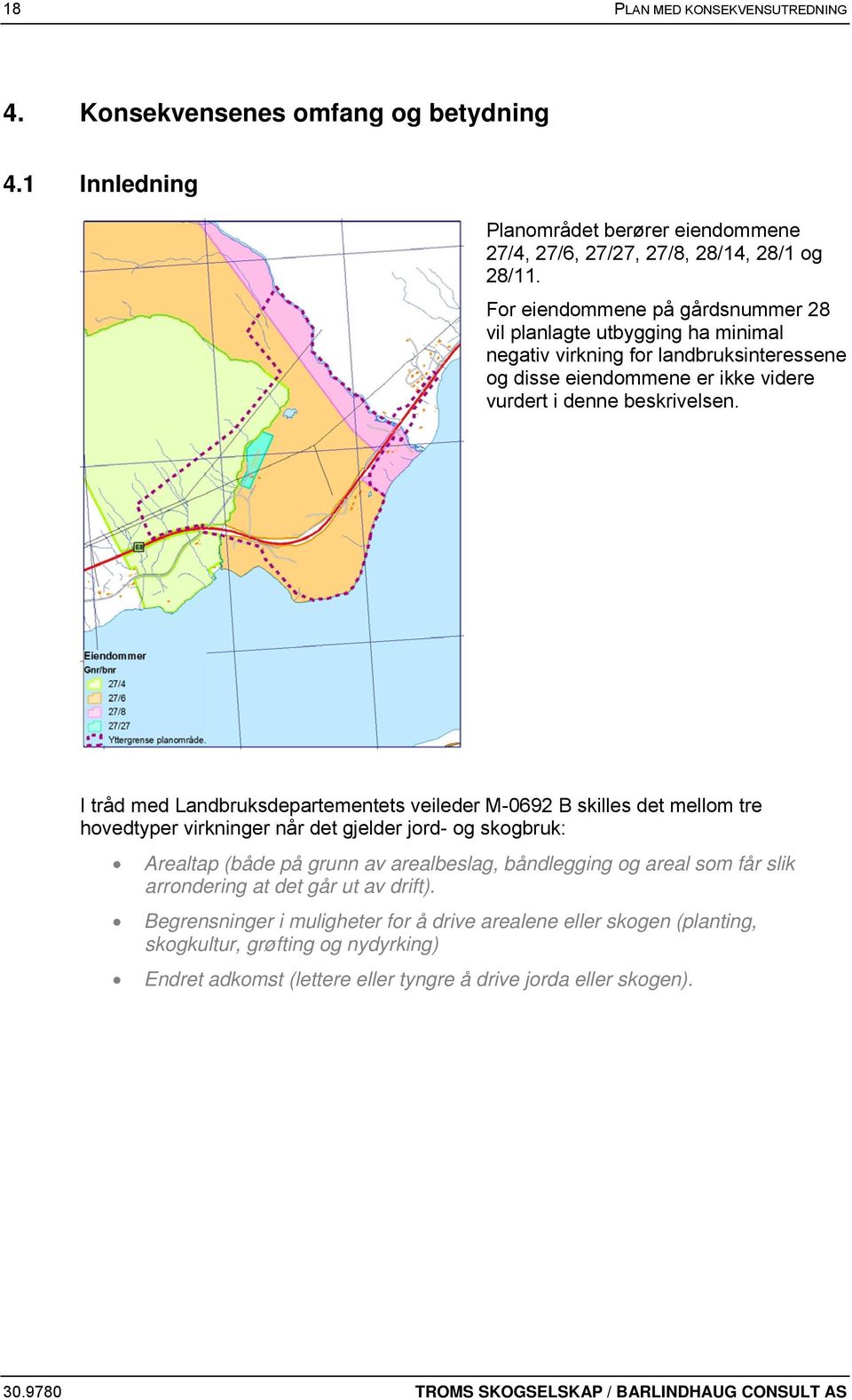 I tråd med Landbruksdepartementets veileder M-0692 B skilles det mellom tre hovedtyper virkninger når det gjelder jord- og skogbruk: Arealtap (både på grunn av arealbeslag, båndlegging og areal som