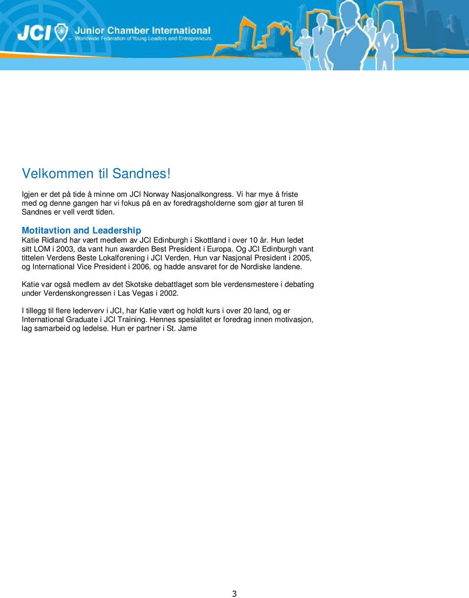 Motitavtion and Leadership Katie Ridland har vært medlem av JCI Edinburgh i Skottland i over 10 år. Hun ledet sitt LOM i 2003, da vant hun awarden Best President i Europa.