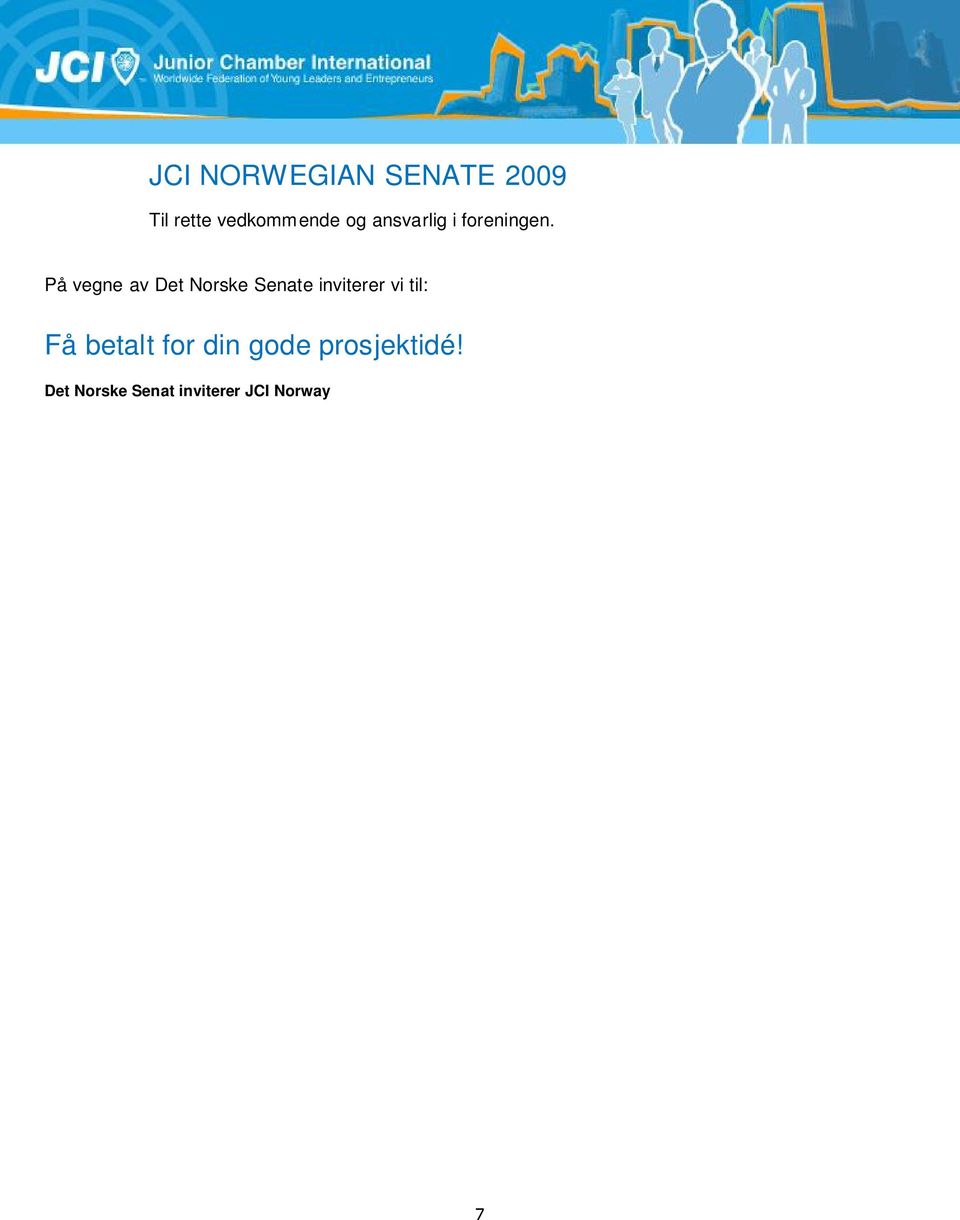 (se vedlegg: Presentasjon Prosjektide09) Årsmøte 2008 i Det norske Senate vedtok å bevilge økonomisk støtte til prosjektideer fremkommet i lokalforeningene i JCI Norway.