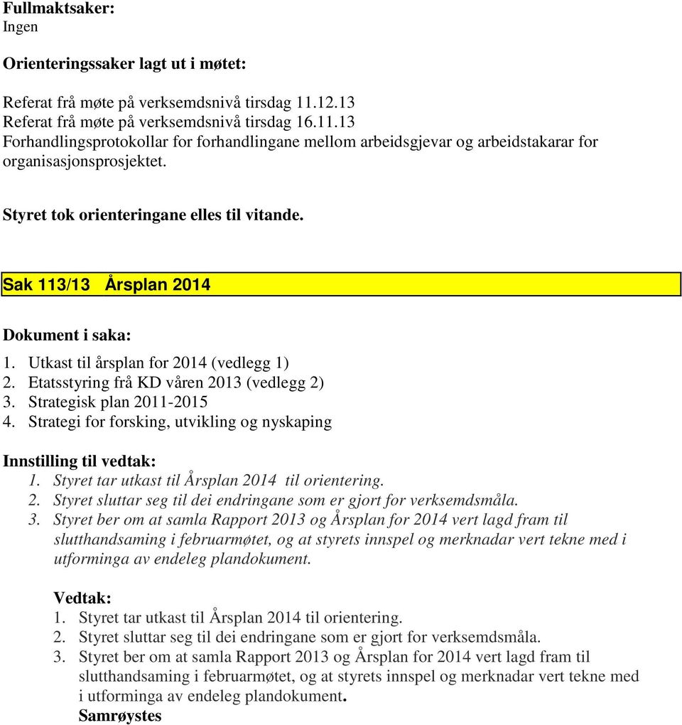 Styret tok orienteringane elles til vitande. Sak 113/13 Årsplan 2014 1. Utkast til årsplan for 2014 (vedlegg 1) 2. Etatsstyring frå KD våren 2013 (vedlegg 2) 3. Strategisk plan 2011-2015 4.