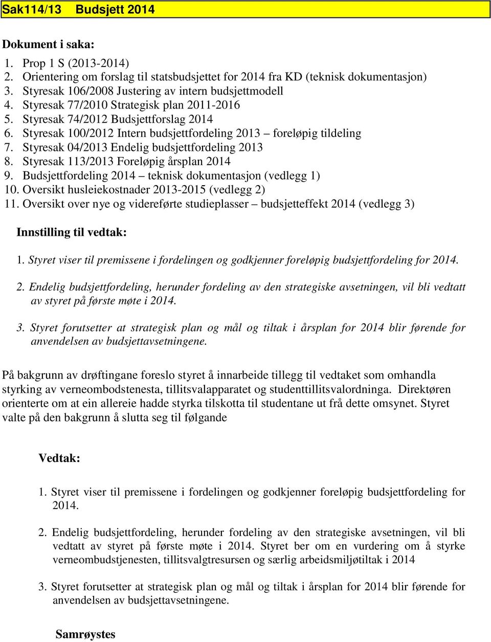 Styresak 04/2013 Endelig budsjettfordeling 2013 8. Styresak 113/2013 Foreløpig årsplan 2014 9. Budsjettfordeling 2014 teknisk dokumentasjon (vedlegg 1) 10.