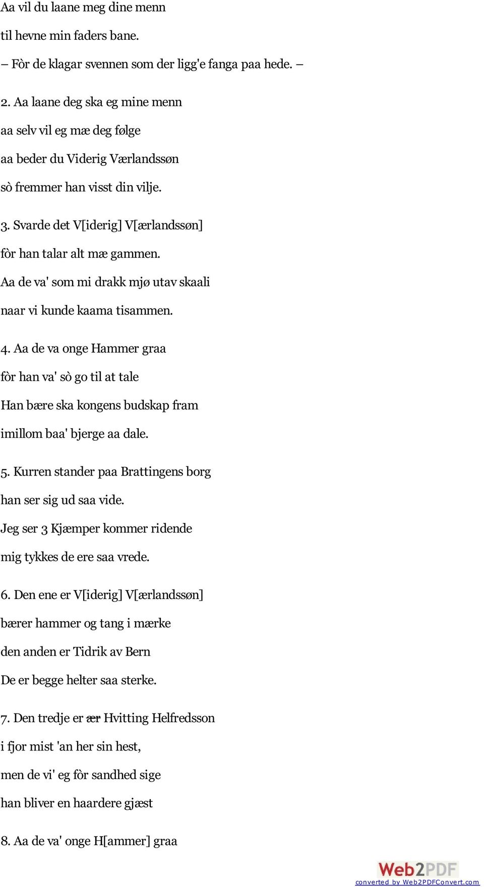 Aa de va' som mi drakk mjø utav skaali naar vi kunde kaama tisammen. 4. Aa de va onge Hammer graa fòr han va' sò go til at tale Han bære ska kongens budskap fram imillom baa' bjerge aa dale. 5.