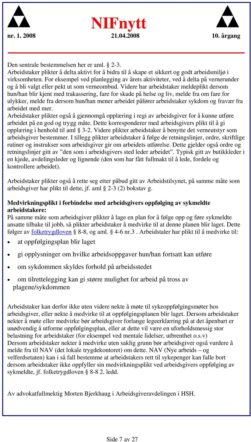 Videre har arbeidstaker meldeplikt dersom hun/han blir kjent med trakassering, fare for skade på helse og liv, melde fra om fare for ulykker, melde fra dersom hun/han mener arbeidet påfører