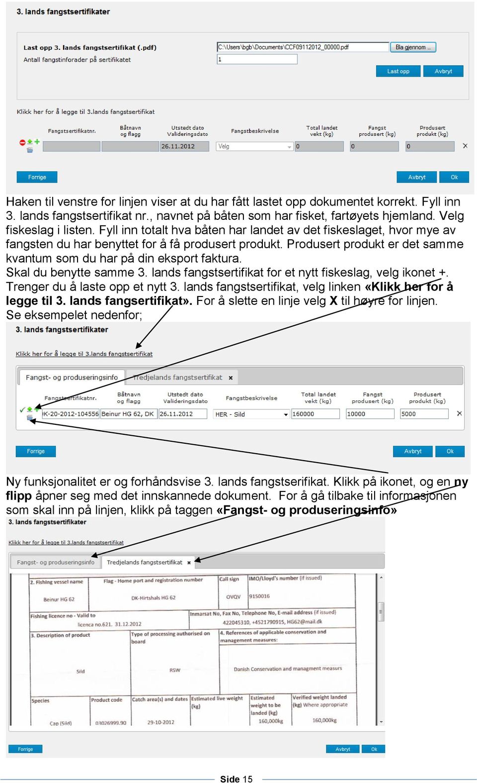 Skal du benytte samme 3. lands fangstsertifikat for et nytt fiskeslag, velg ikonet +. Trenger du å laste opp et nytt 3. lands fangstsertifikat, velg linken «Klikk her for å legge til 3.