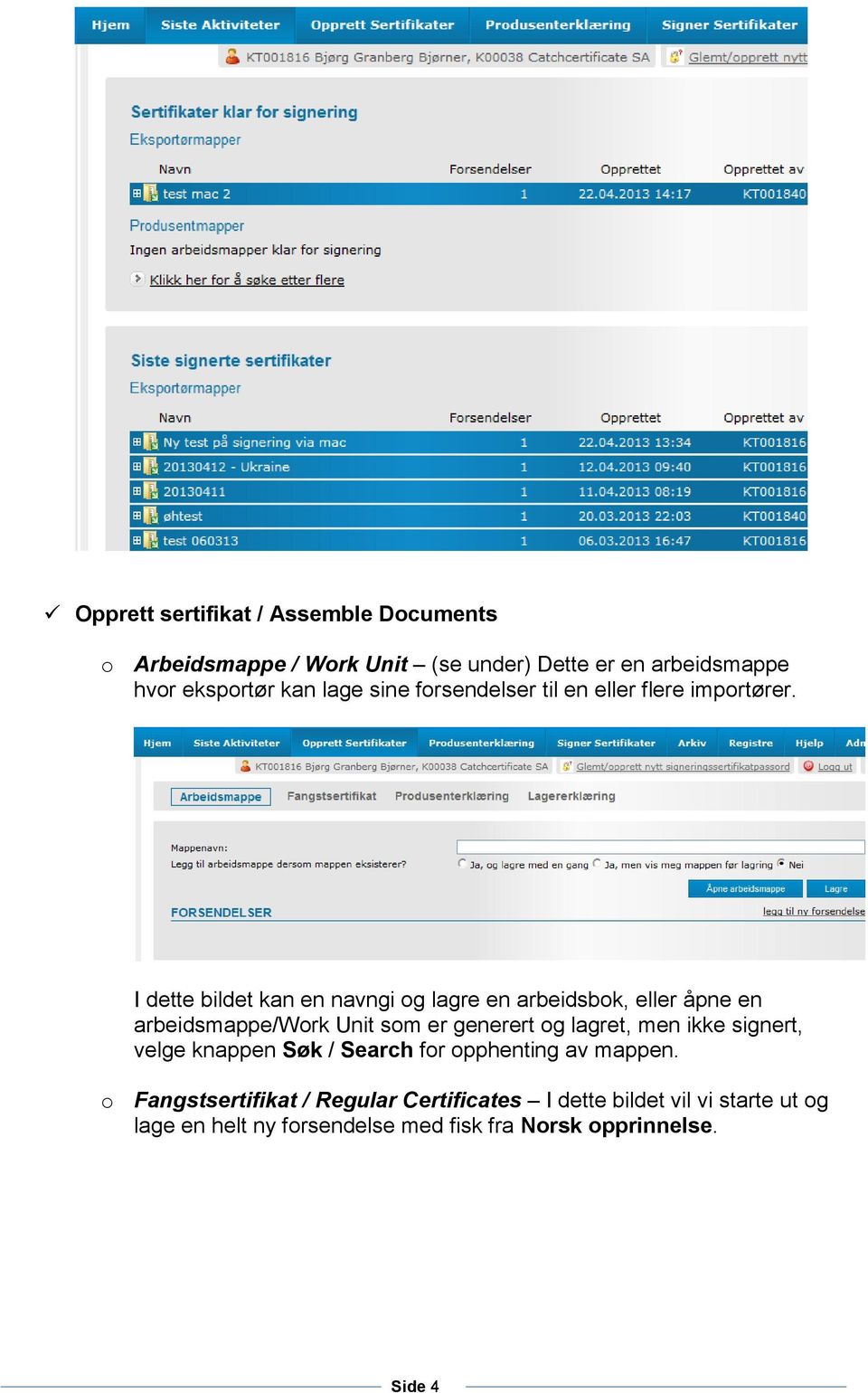 I dette bildet kan en navngi og lagre en arbeidsbok, eller åpne en arbeidsmappe/work Unit som er generert og lagret, men ikke