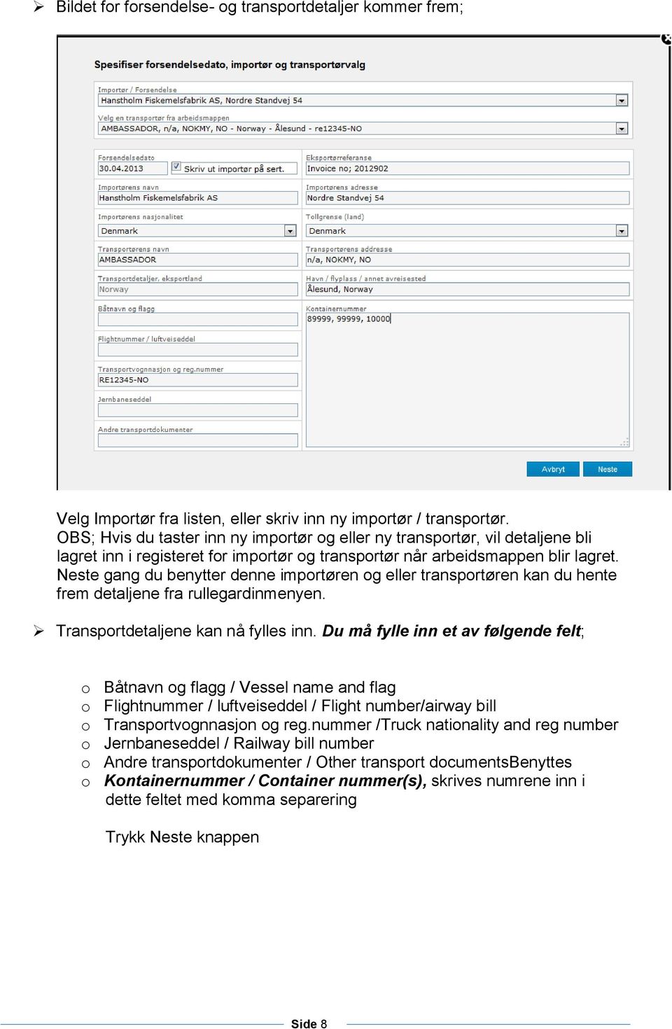 Neste gang du benytter denne importøren og eller transportøren kan du hente frem detaljene fra rullegardinmenyen. Transportdetaljene kan nå fylles inn.