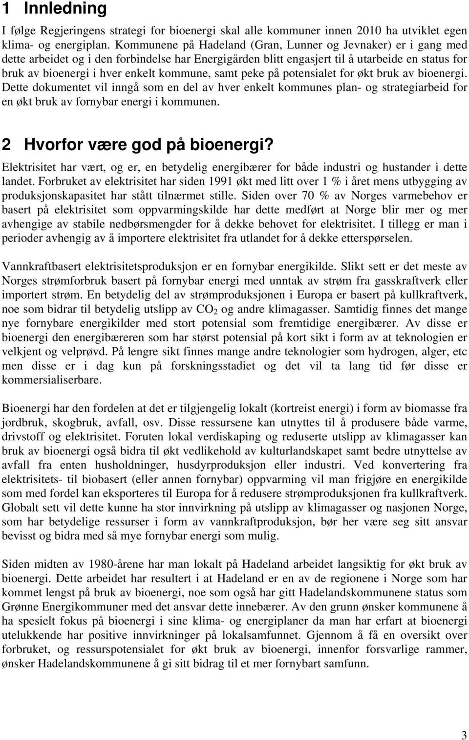 kommune, samt peke på potensialet for økt bruk av bioenergi. Dette dokumentet vil inngå som en del av hver enkelt kommunes plan- og strategiarbeid for en økt bruk av fornybar energi i kommunen.