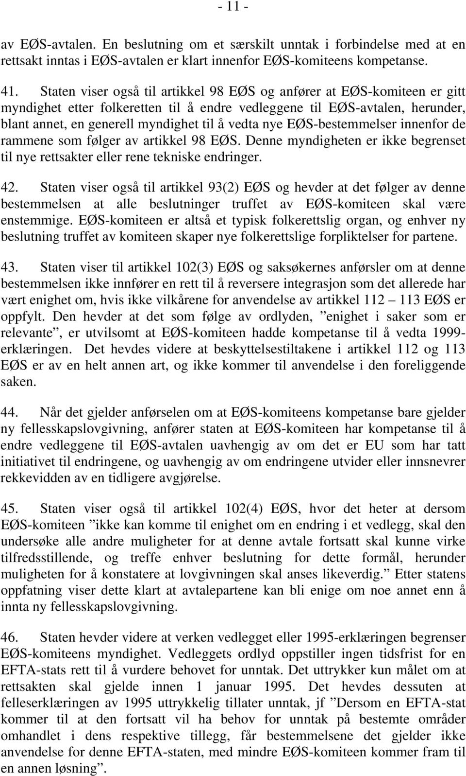 nye EØS-bestemmelser innenfor de rammene som følger av artikkel 98 EØS. Denne myndigheten er ikke begrenset til nye rettsakter eller rene tekniske endringer. 42.