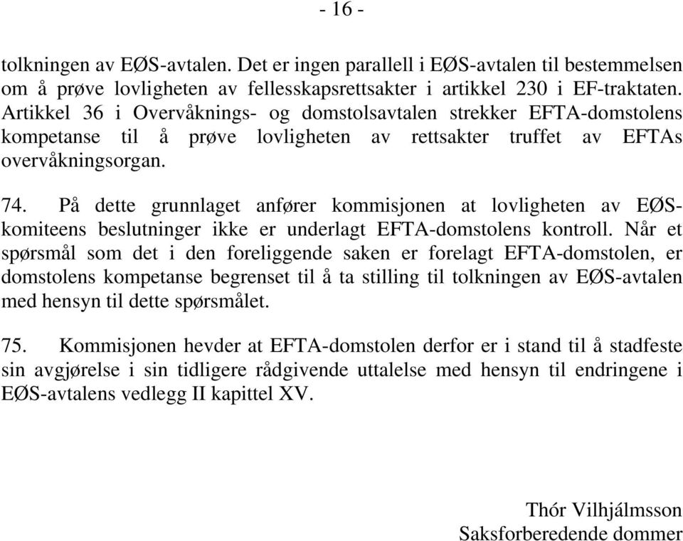 På dette grunnlaget anfører kommisjonen at lovligheten av EØSkomiteens beslutninger ikke er underlagt EFTA-domstolens kontroll.