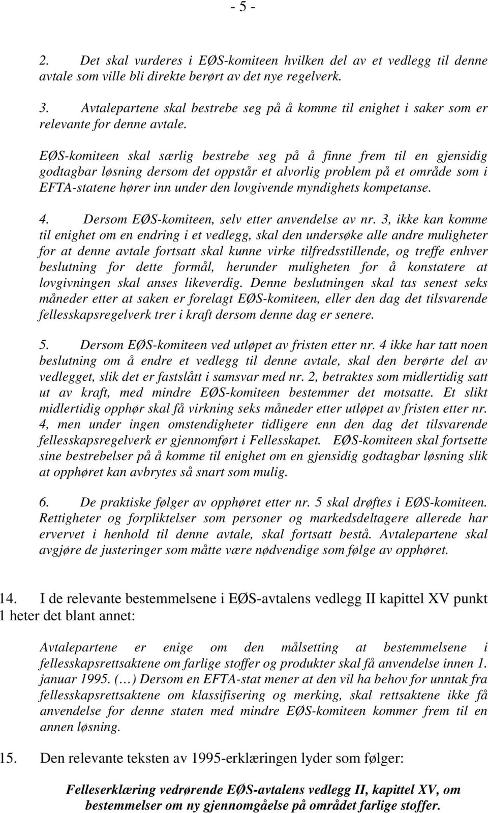 EØS-komiteen skal særlig bestrebe seg på å finne frem til en gjensidig godtagbar løsning dersom det oppstår et alvorlig problem på et område som i EFTA-statene hører inn under den lovgivende