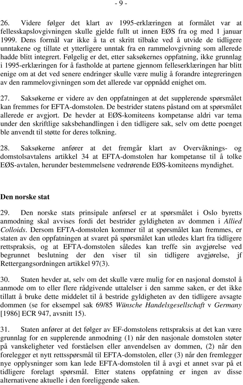 Følgelig er det, etter saksøkernes oppfatning, ikke grunnlag i 1995-erklæringen for å fastholde at partene gjennom felleserklæringen har blitt enige om at det ved senere endringer skulle være mulig å