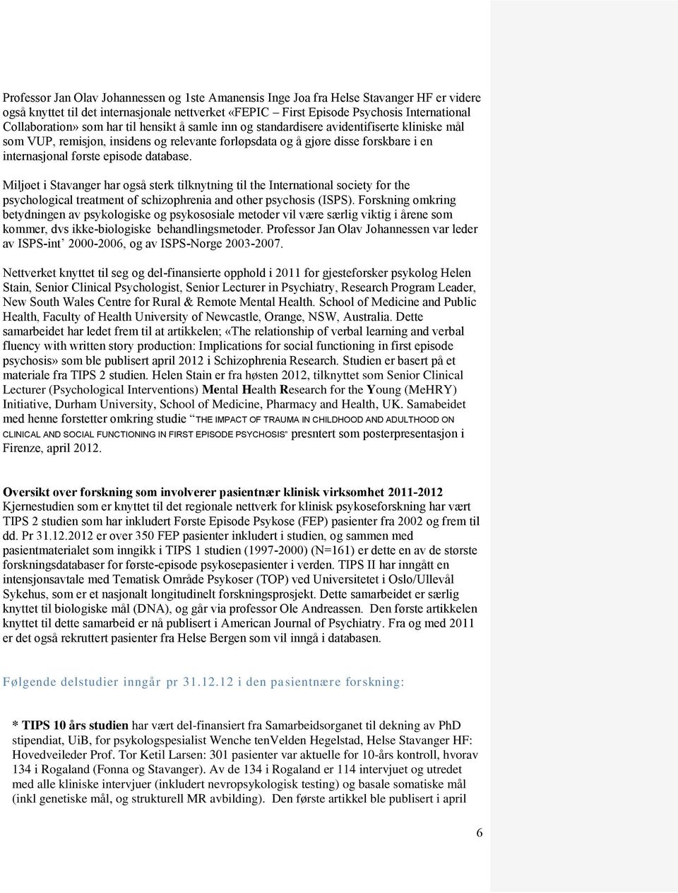 database. Miljøet i Stavanger har også sterk tilknytning til the International society for the psychological treatment of schizophrenia and other psychosis (ISPS).