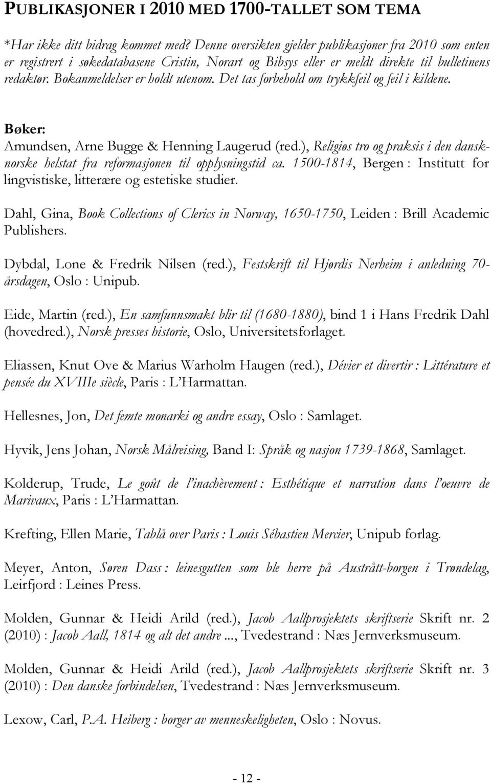 Det tas forbehold om trykkfeil og feil i kildene. Bøker: Amundsen, Arne Bugge & Henning Laugerud (red.), Religiøs tro og praksis i den dansknorske helstat fra reformasjonen til opplysningstid ca.