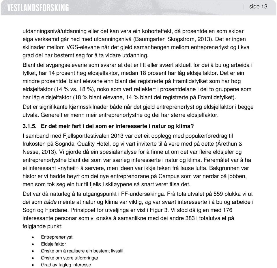 Blant dei avgangselevane som svarar at det er litt eller svært aktuelt for dei å bu og arbeida i fylket, har 14 prosent høg eldsjelfaktor, medan 18 prosent har låg eldsjelfaktor.