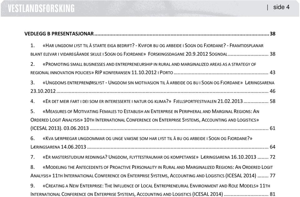 «PROMOTING SMALL BUSINESSES AND ENTREPRENEURSHIP IN RURAL AND MARGINALIZED AREAS AS A STRATEGY OF REGIONAL INNOVATION POLICIES» RIP KONFERANSEN 11.10.2012 I PORTO... 43 3.