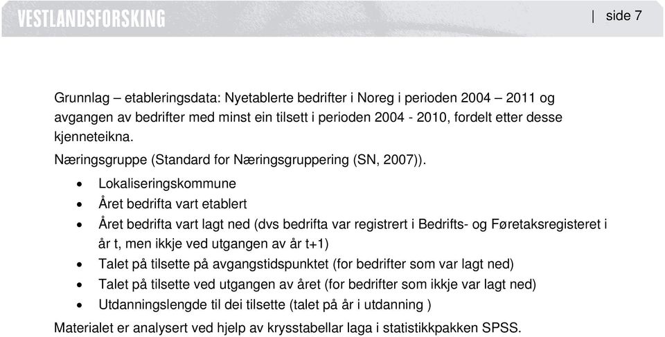 Lokaliseringskommune Året bedrifta vart etablert Året bedrifta vart lagt ned (dvs bedrifta var registrert i Bedrifts- og Føretaksregisteret i år t, men ikkje ved utgangen av år