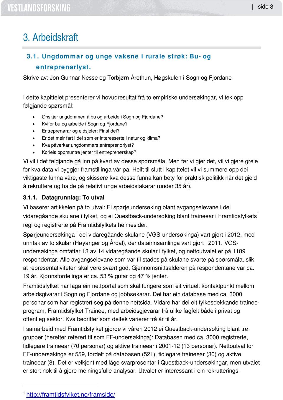 ungdommen å bu og arbeide i Sogn og Fjordane? Kvifor bu og arbeide i Sogn og Fjordane? Entreprenørar og eldsjeler: Finst dei? Er det meir fart i dei som er interesserte i natur og klima?