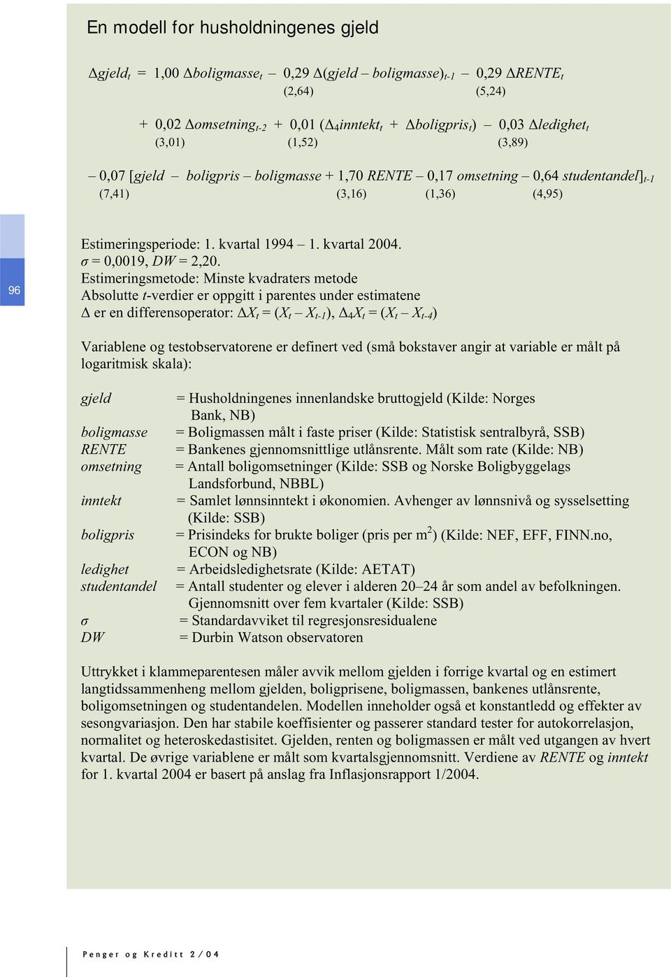 Esmerngsmeode: Mnse kvadraers meode Absolue -verder er oppg parenes under esmaene er en dfferensoperaor: X = (X X -1 ), 4 X = (X X -4 ) Varablene og esobservaorene er defner ved (små boksaver angr a