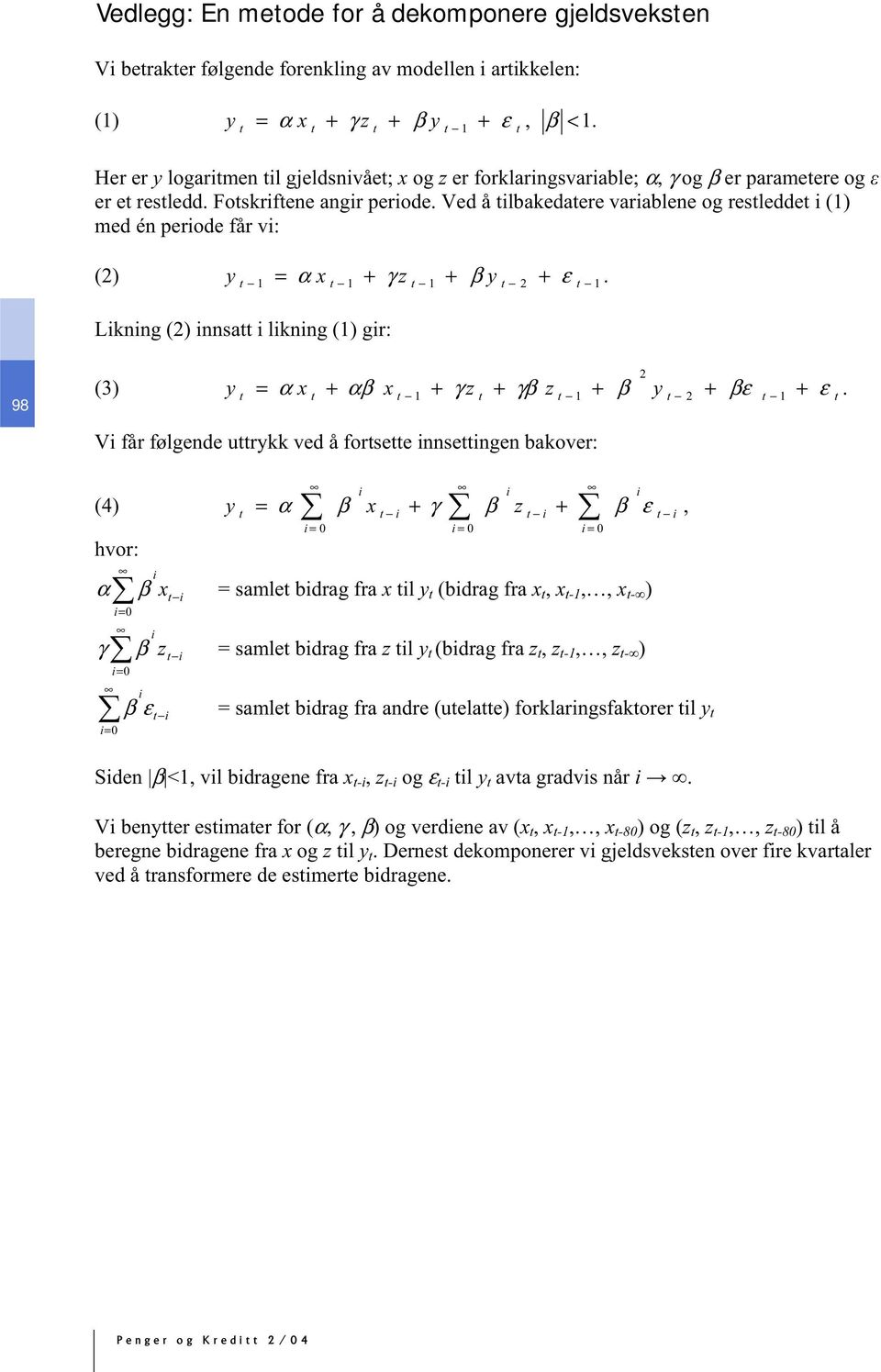 Ved å lbakedaere varablene og resledde (1) med én perode får v: (2) y α x + γ z + β y ε. 1 = 1 1 2 + 1 Lknng (2) nnsa lknng (1) gr: 98 2 = 1 1 2 1 (3) y α x + αβ x + γ z + γβ z + β y + βε + ε.