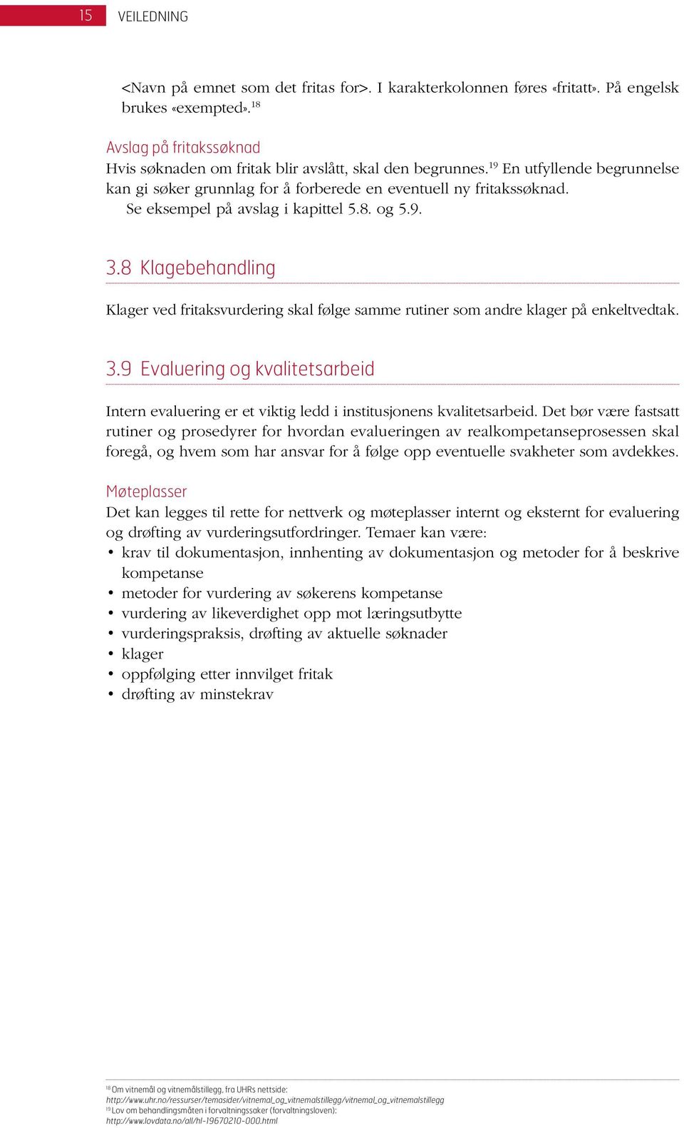 8 Klagebehandling Klager ved fritaksvurdering skal følge samme rutiner som andre klager på enkeltvedtak. 3.