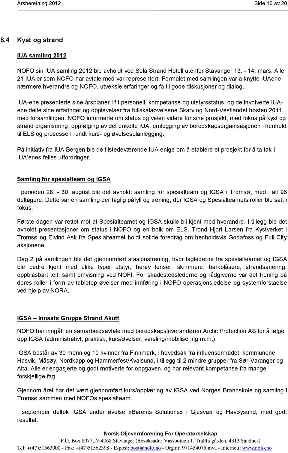 IUA-ene presenterte sine årsplaner i f t personell, kompetanse og utstyrsstatus, og de involverte IUAene delte sine erfaringer og opplevelser fra fullskalaøvelsene Skarv og Nord-Vestlandet høsten