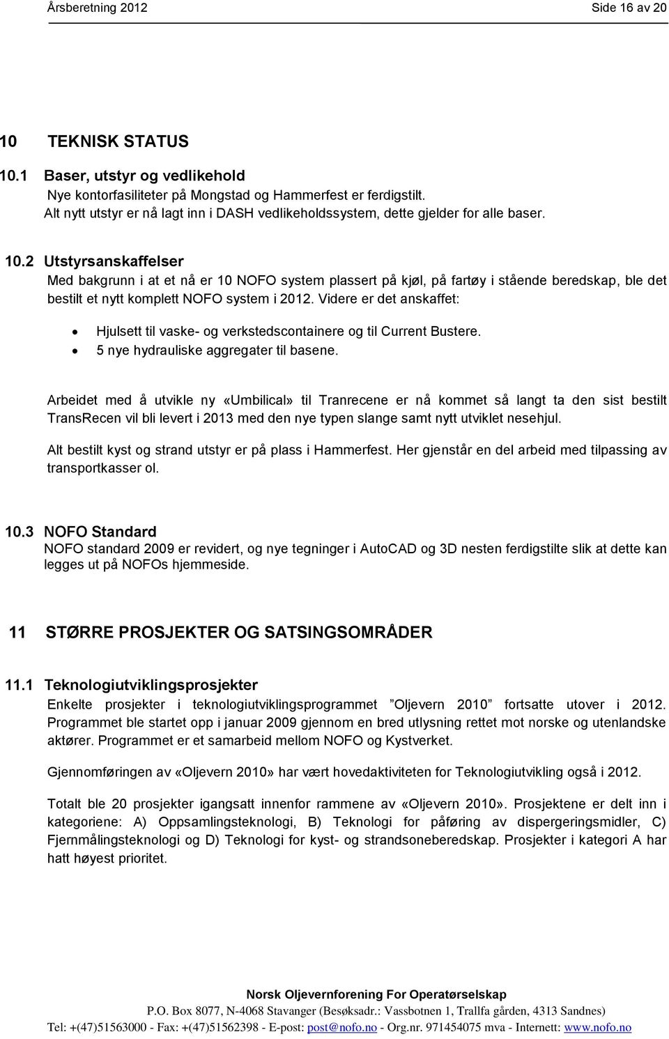 2 Utstyrsanskaffelser Med bakgrunn i at et nå er 10 NOFO system plassert på kjøl, på fartøy i stående beredskap, ble det bestilt et nytt komplett NOFO system i 2012.