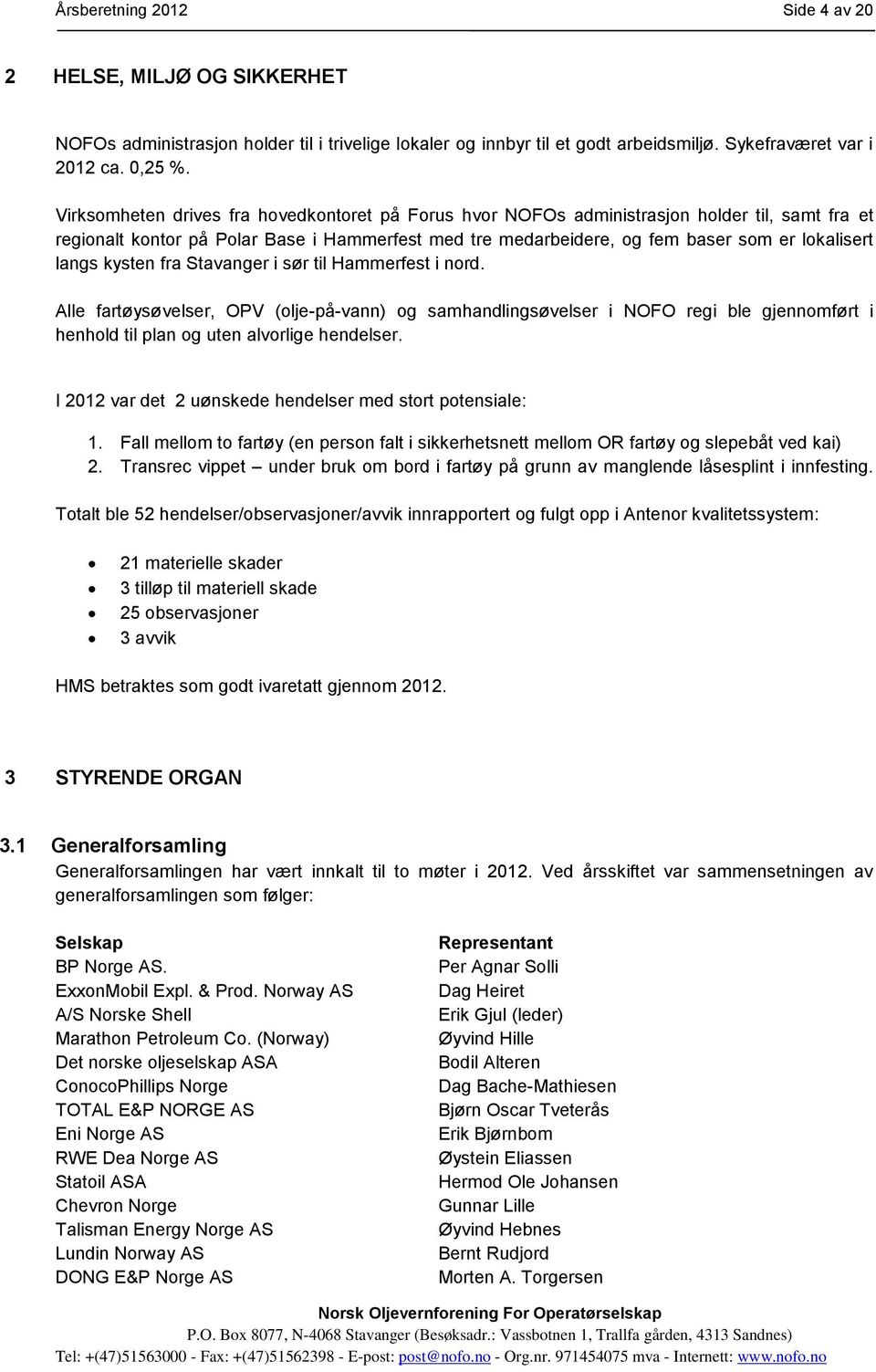 kysten fra Stavanger i sør til Hammerfest i nord. Alle fartøysøvelser, OPV (olje-på-vann) og samhandlingsøvelser i NOFO regi ble gjennomført i henhold til plan og uten alvorlige hendelser.