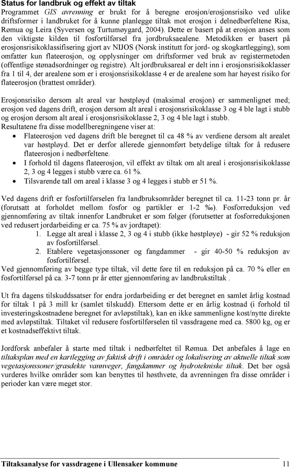 Metodikken er basert på erosjonsrisikoklassifisering gjort av NIJOS (Norsk institutt for jord- og skogkartlegging), som omfatter kun flateerosjon, og opplysninger om driftsformer ved bruk av